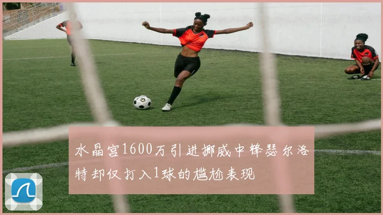水晶宫1600万引进挪威中锋瑟尔洛特却仅打入1球的尴尬表现