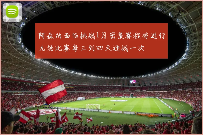 阿森纳面临挑战1月密集赛程将进行九场比赛每三到四天迎战一次